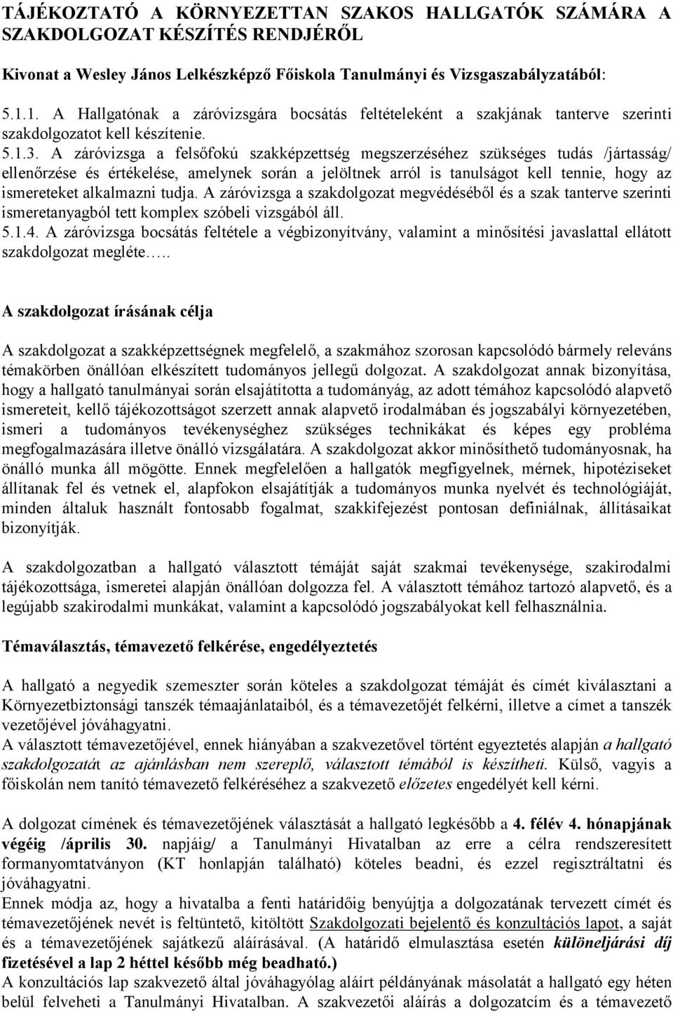 A záróvizsga a felsőfokú szakképzettség megszerzéséhez szükséges tudás /jártasság/ ellenőrzése és értékelése, amelynek során a jelöltnek arról is tanulságot kell tennie, hogy az ismereteket