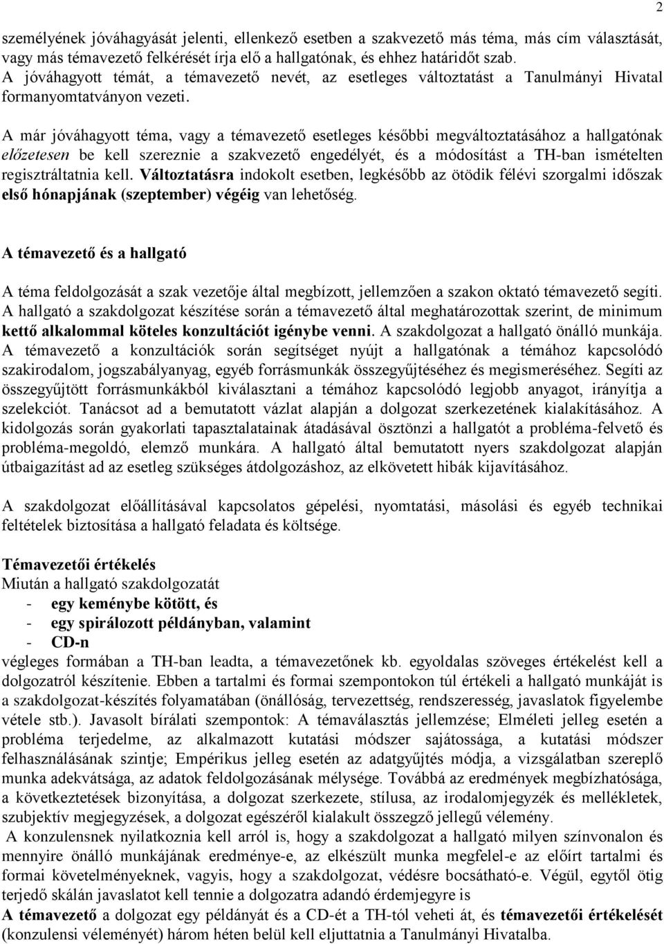 A már jóváhagyott téma, vagy a témavezető esetleges későbbi megváltoztatásához a hallgatónak előzetesen be kell szereznie a szakvezető engedélyét, és a módosítást a TH-ban ismételten regisztráltatnia