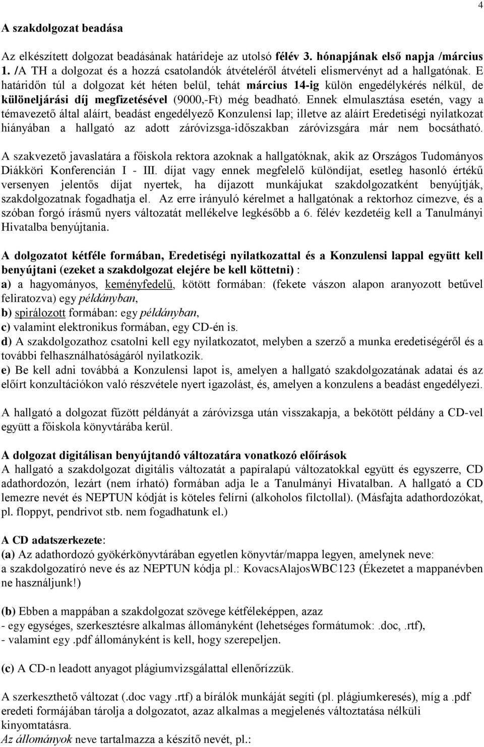 E határidőn túl a dolgozat két héten belül, tehát március 14-ig külön engedélykérés nélkül, de különeljárási díj megfizetésével (9000,-Ft) még beadható.