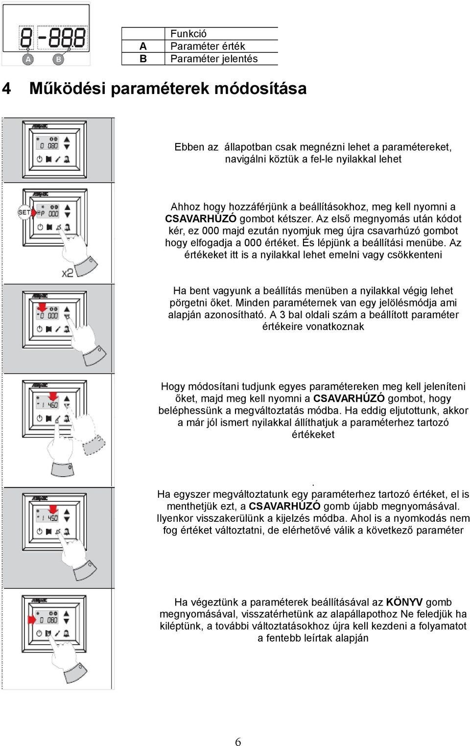 És lépjünk a beállítási menübe. Az értékeket itt is a nyilakkal lehet emelni vagy csökkenteni Ha bent vagyunk a beállítás menüben a nyilakkal végig lehet pörgetni őket.