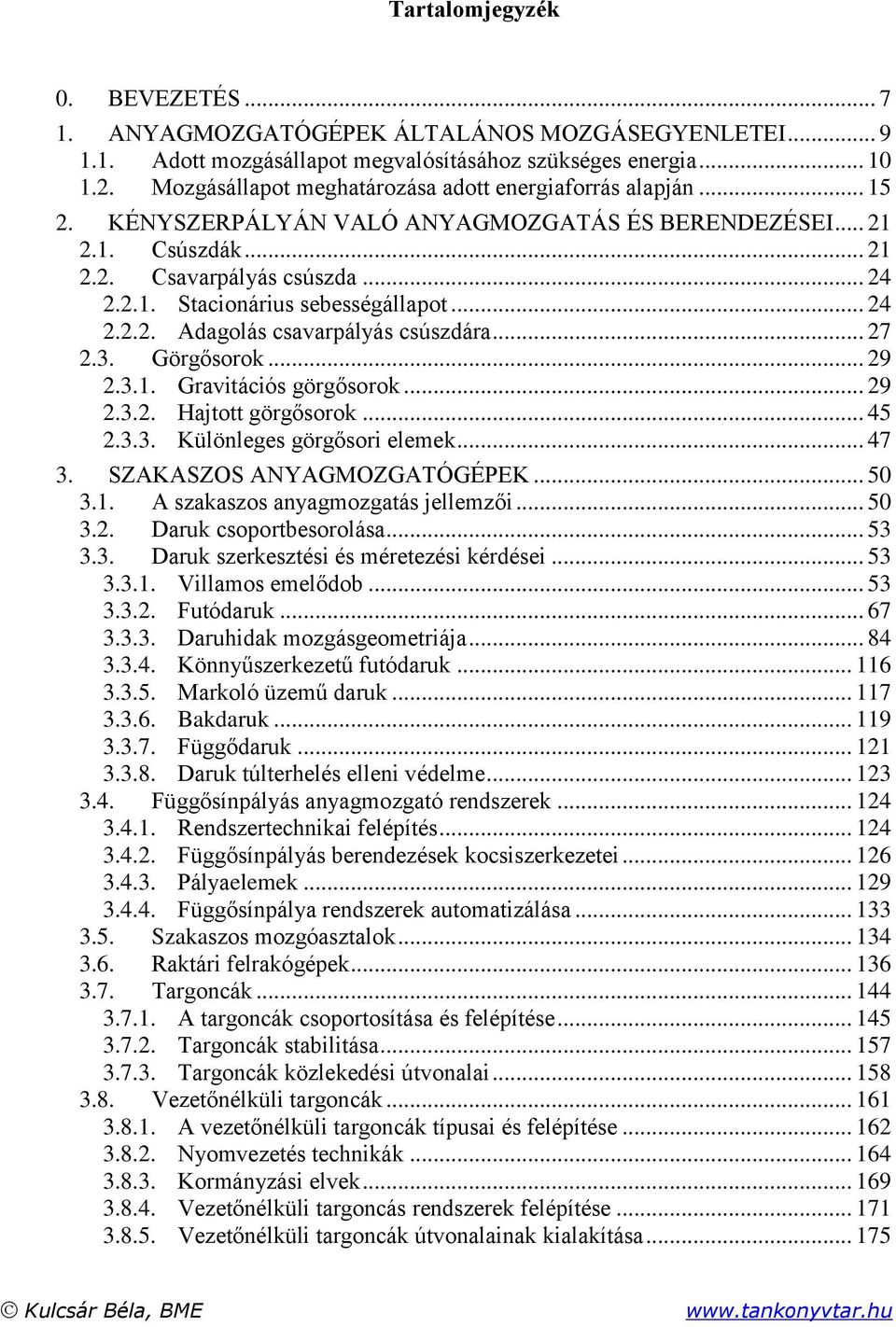 .. 9.3.. Hajo görgősorok... 45.3.3. Különleges görgősori elemek... 47 3. SZAKASZOS ANYAGMOZGATÓGÉPEK... 50 3.. A szakaszos anyagmozgaás jellemzői... 50 3.. Daruk csoporbesorolása... 53 3.3. Daruk szerkeszési és méreezési kérdései.