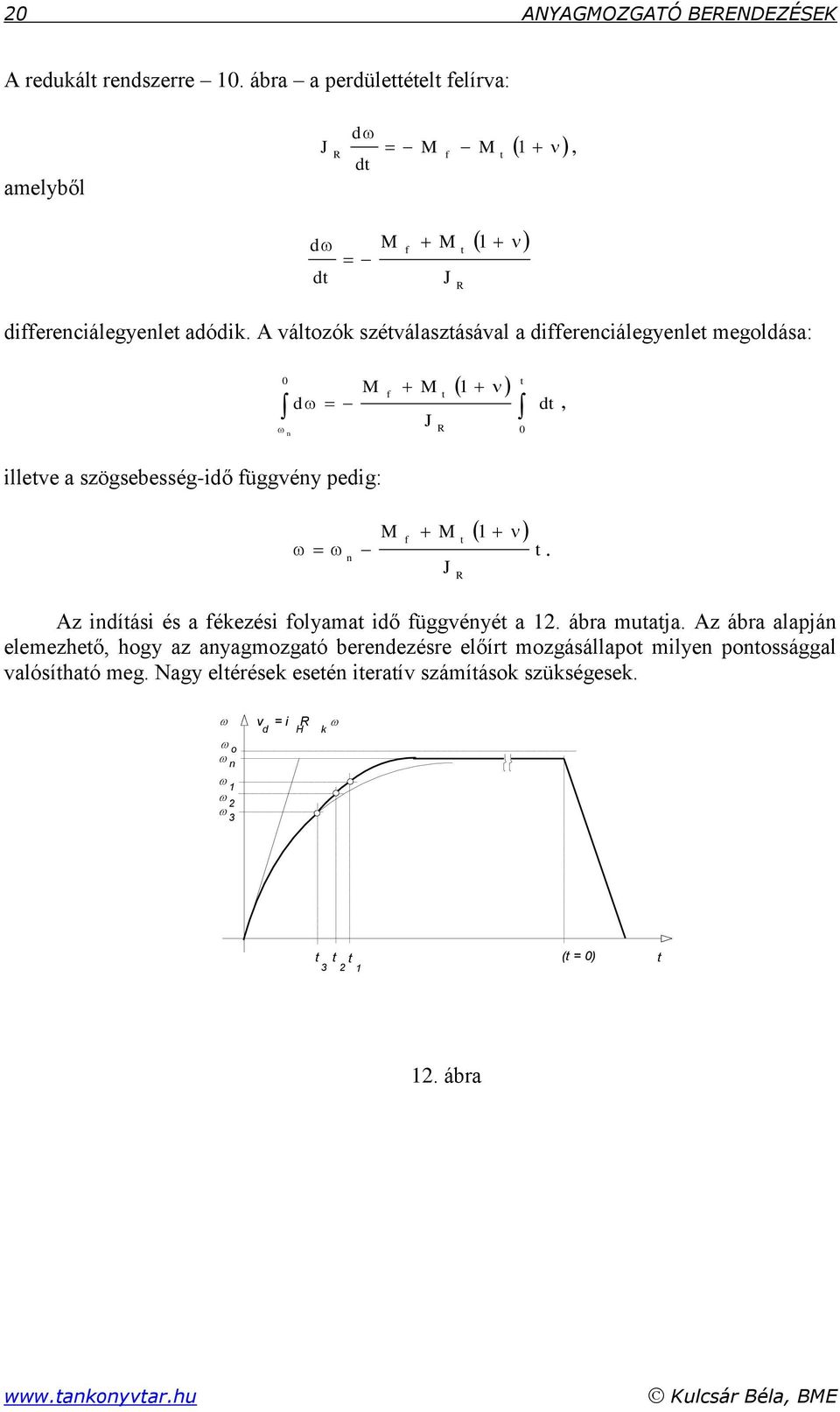 A válozók széválaszásával a differenciálegyenle megoldása: 0 M d f M J n 0 d, illeve a szögsebesség-idő függvény pedig: n M f M J.