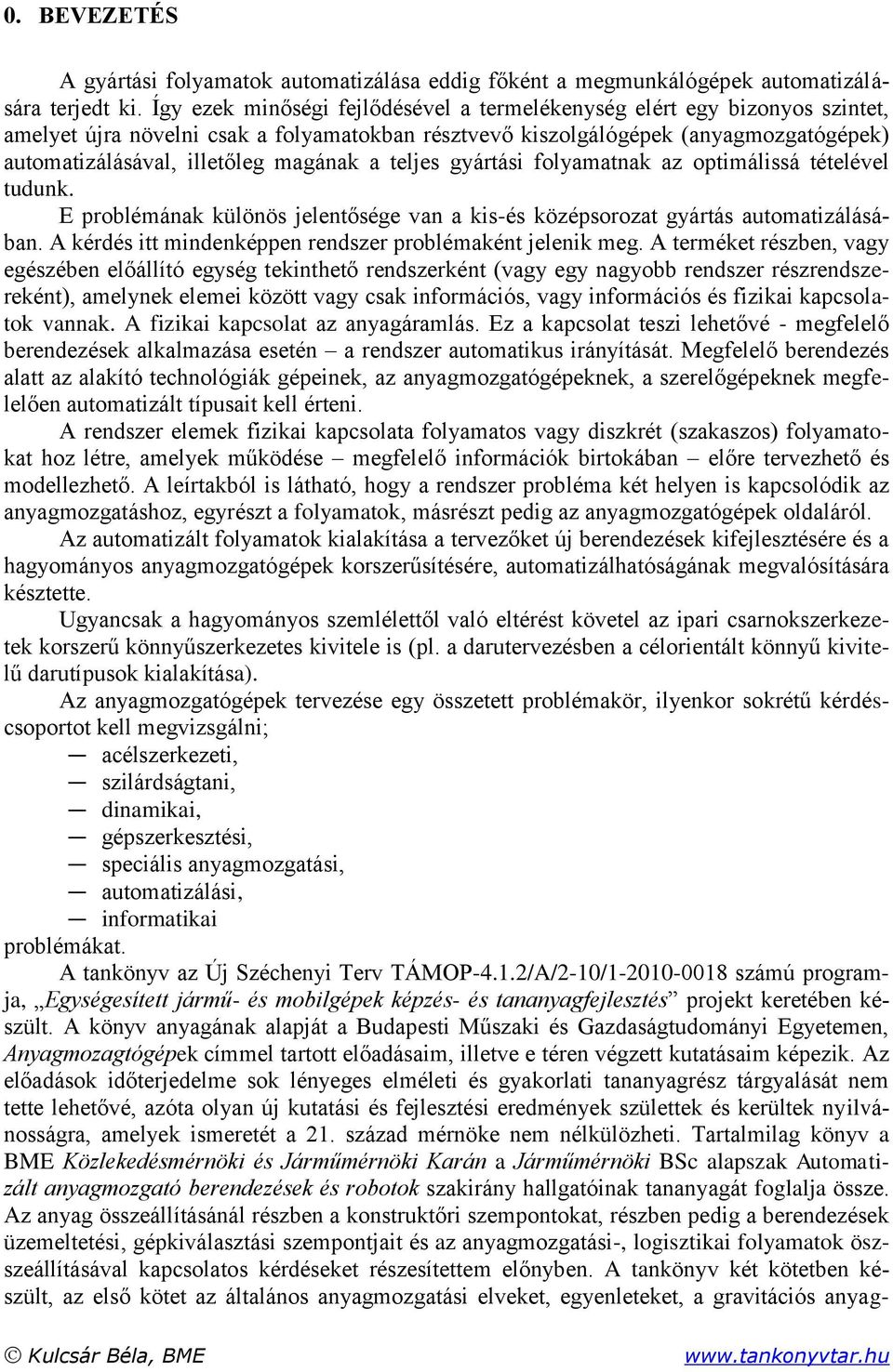 gyárási folyamanak az opimálissá éelével udunk. E problémának különös jelenősége van a kis-és középsoroza gyárás auomaizálásában. A kérdés i mindenképpen rendszer problémakén jelenik meg.