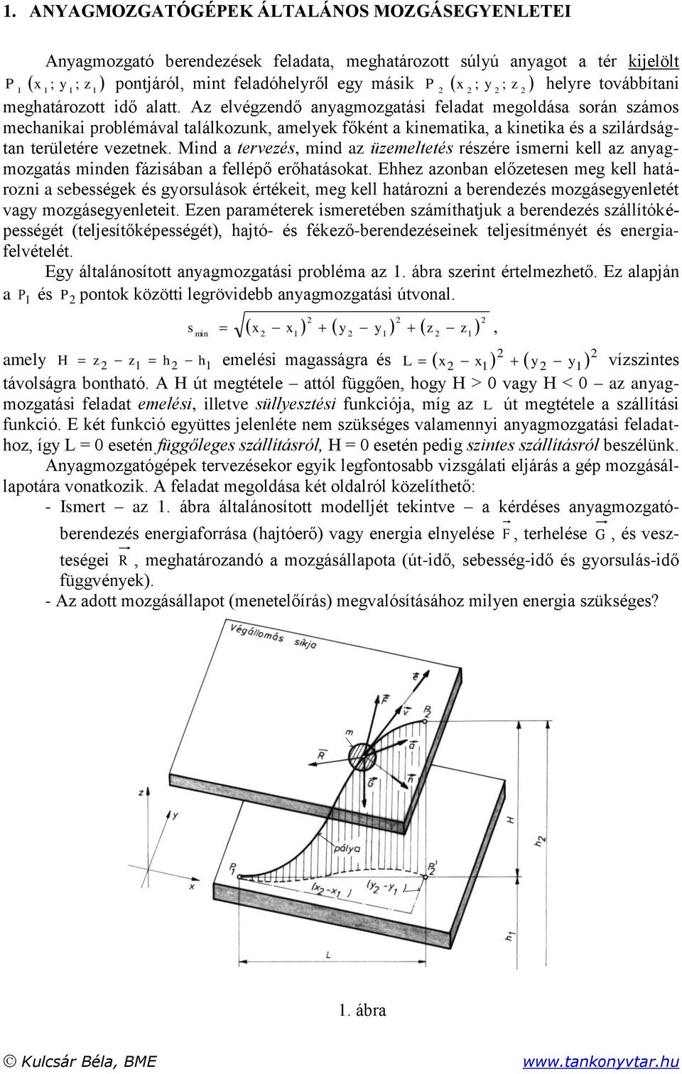 Mind a ervezés, mind az üzemeleés részére ismerni kell az anyagmozgaás minden fázisában a fellépő erőhaásoka.