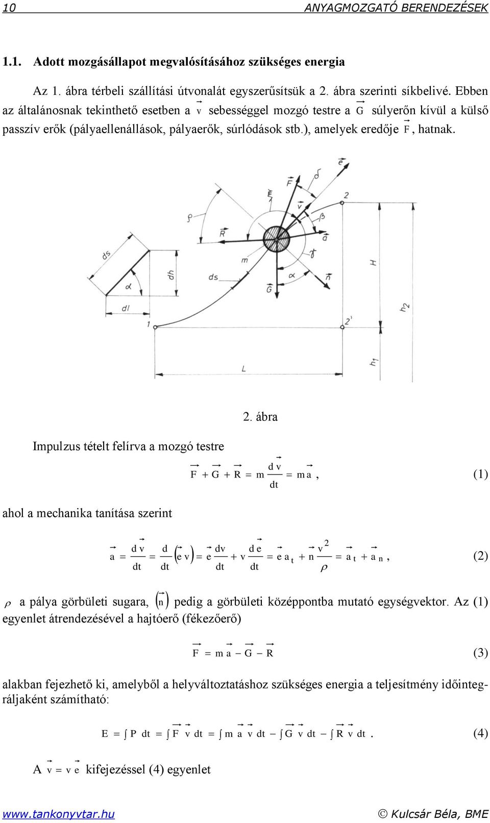 . ábra Impulzus éel felírva a mozgó esre ahol a mechanika aníása szerin d v F G m m a, () d a d v d d d dv d e v e v e v e a n a a n d d, () a pálya görbülei sugara, n pedig a görbülei középponba