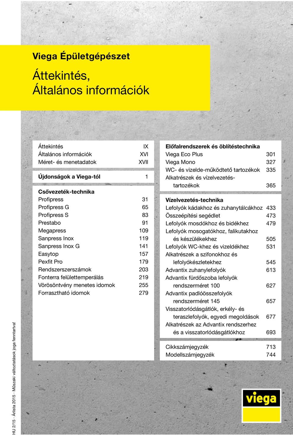 119 Sanpress Inox G 141 Easytop 157 Pexfit Pro 179 Rendszerszerszámok 203 Fonterra felülettemperálás 219 Vörösöntvény menetes idomok 255 Forrasztható idomok 279 Előfalrendszerek és öblítéstechnika