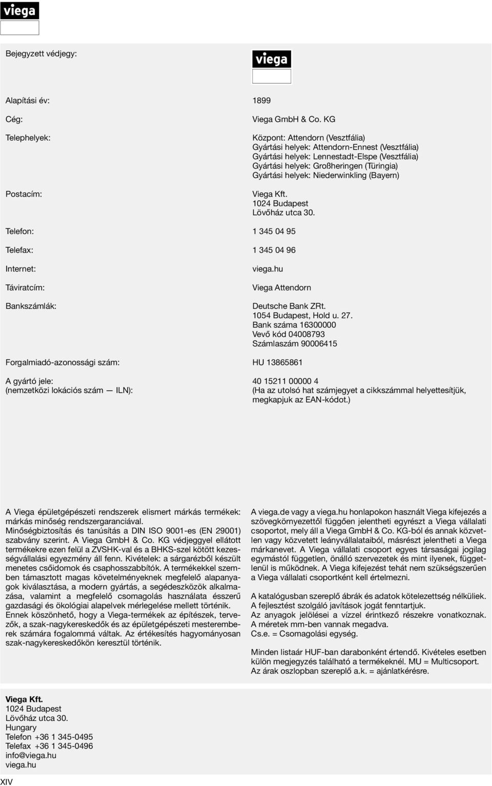 Niederwinkling (Bayern) Viega Kft. 1024 Budapest Lövőház utca 30. Telefon: 1 345 04 95 Telefax: 1 345 04 96 Internet: Táviratcím: Bankszámlák: viega.hu Viega Attendorn Deutsche Bank ZRt.