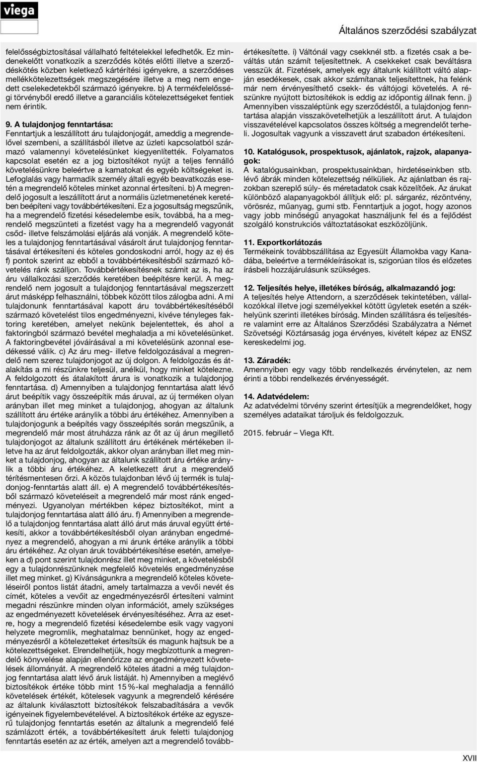 cselekedetekből származó igényekre. b) A termékfelelősségi törvényből eredő illetve a garanciális kötelezettségeket fentiek nem érintik. 9.