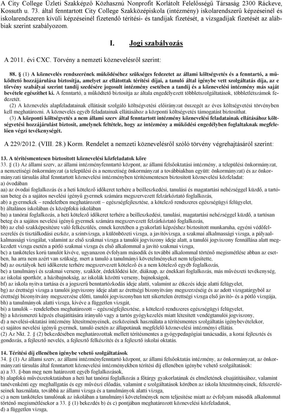 alábbiak szerint szabályozom. I. Jogi szabályozás A 2011. évi CXC. Törvény a nemzeti köznevelésről szerint: 88.