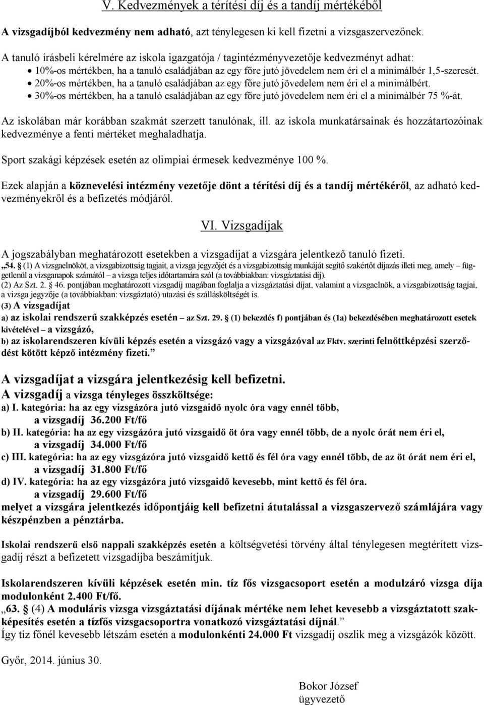 20%-os mértékben, ha a tanuló családjában az egy főre jutó jövedelem nem éri el a minimálbért. 30%-os mértékben, ha a tanuló családjában az egy főre jutó jövedelem nem éri el a minimálbér 75 %-át.