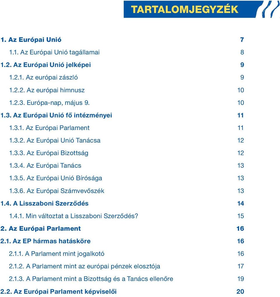 AztEurópai Unió Bírósága 13 1.3.6. AztEurópai Számvevőszék 13 1.4. A Lisszaboni Szerződés 14 1.4.1. Min változtat a Lisszaboni Szerződés? 15 2. Az Európai Parlament 16 2.1. Az EP hármas hatásköre 16 2.