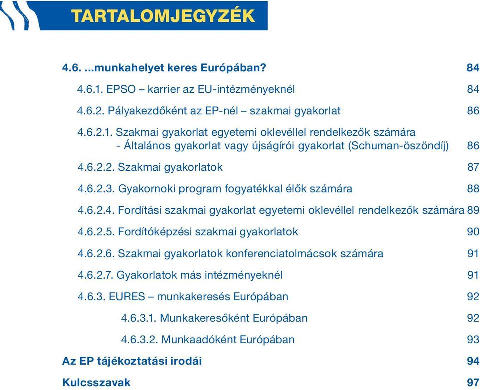 Fordítóképzési szakmai gyakorlatok 90 4.6.2.6. Szakmai gyakorlatok konferenciatolmácsok számára 91 4.6.2.7. Gyakorlatok más intézményeknél 91 4.6.3. EURES munkakeresés Európában 92 4.6.3.1. Munkakeresőként Európában 92 4.