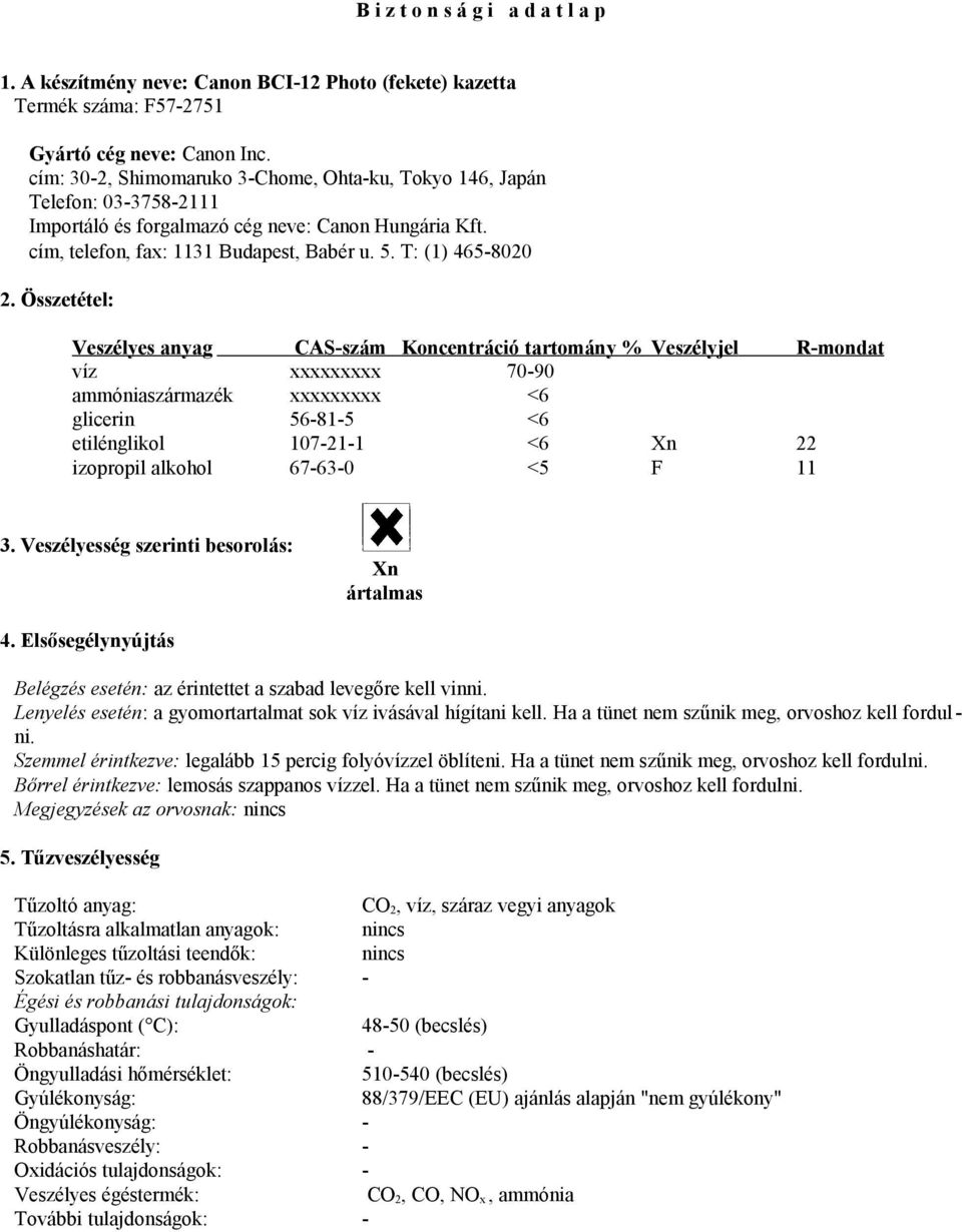 Összetétel: Veszélyes anyag CAS-szám Koncentráció tartomány % Veszélyjel R-mondat víz xxxxxxxxx 70-90 ammóniaszármazék xxxxxxxxx <6 glicerin 56-81-5 <6 etilénglikol 107-21-1 <6 Xn 22 izopropil