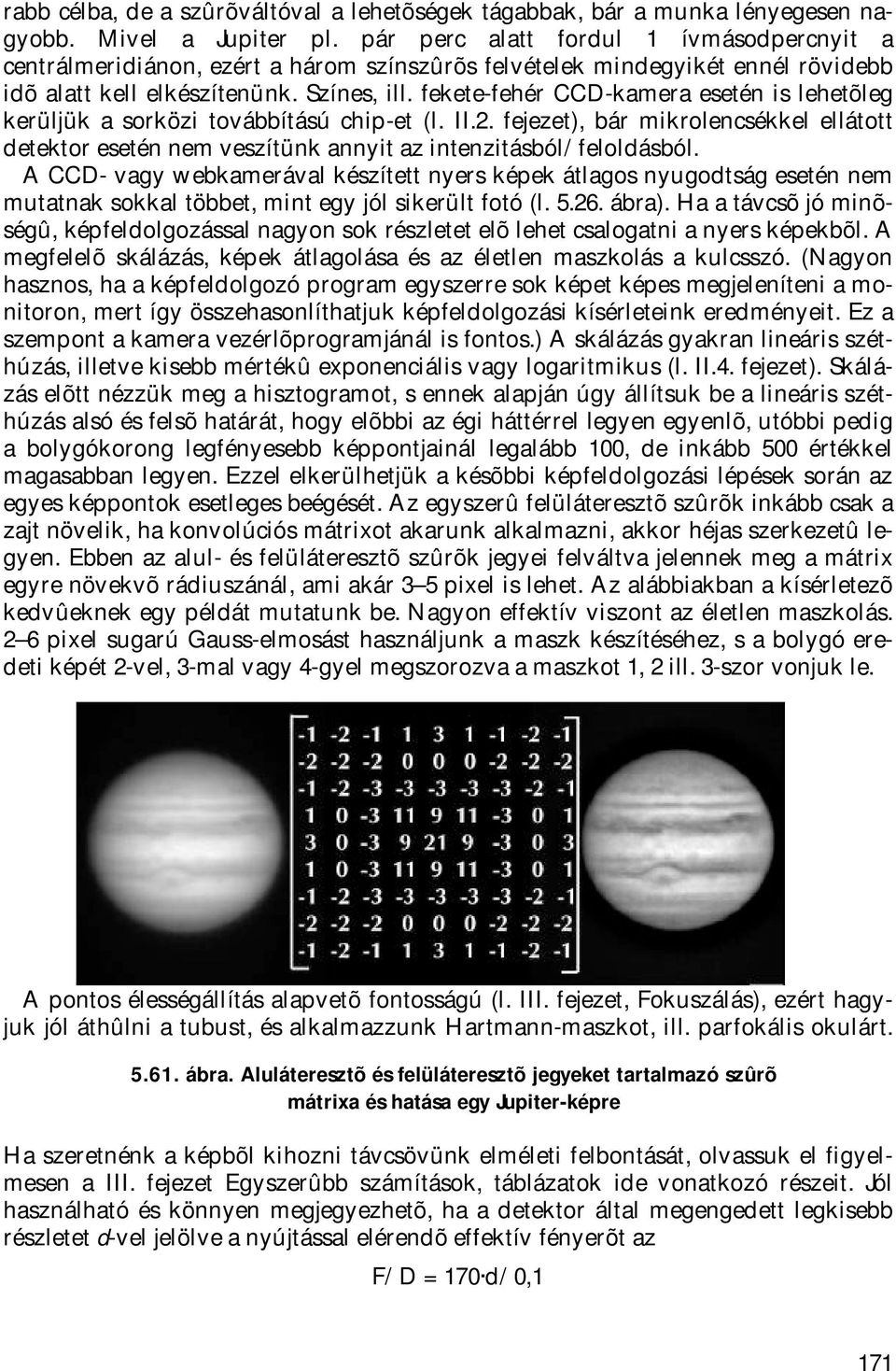 fekete-fehér CCD-kamera esetén is lehetõleg kerüljük a sorközi továbbítású chip-et (l. II.2. fejezet), bár mikrolencsékkel ellátott detektor esetén nem veszítünk annyit az intenzitásból/feloldásból.