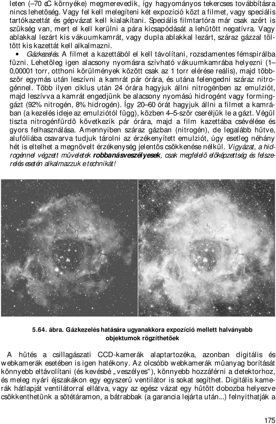 Speciális filmtartóra már csak azért is szükség van, mert el kell kerülni a pára kicsapódását a lehûtött negatívra.