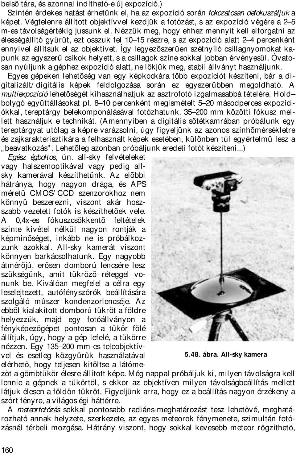 Nézzük meg, hogy ehhez mennyit kell elforgatni az élességállító gyûrût, ezt osszuk fel 10 15 részre, s az expozíció alatt 2 4 percenként ennyivel állítsuk el az objektívet.