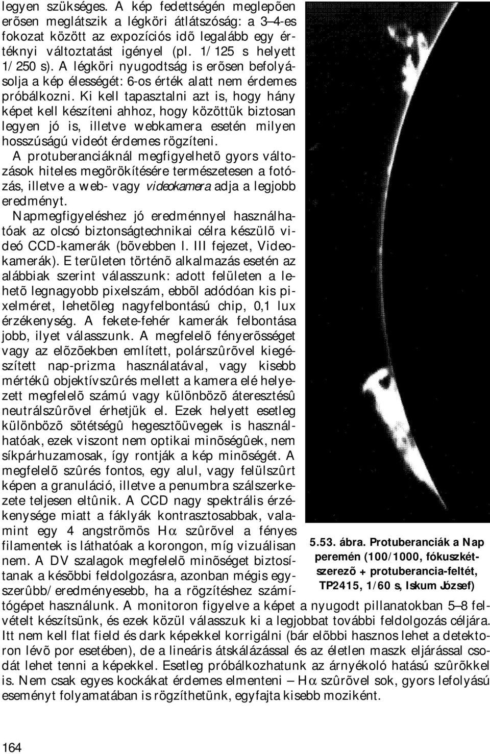 A légköri nyugodtság is erõsen befolyásolja a kép élességét: 6-os érték alatt nem érdemes próbálkozni.