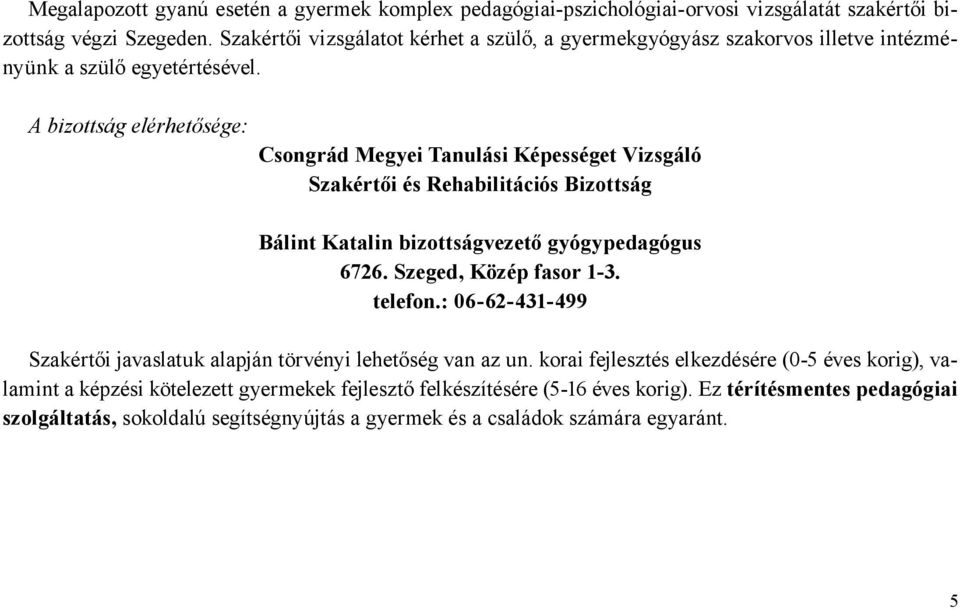 A bizottság elérhetősége: Csongrád Megyei Tanulási Képességet Vizsgáló Szakértői és Rehabilitációs Bizottság Bálint Katalin bizottságvezető gyógypedagógus 6726. Szeged, Közép fasor 1-3.