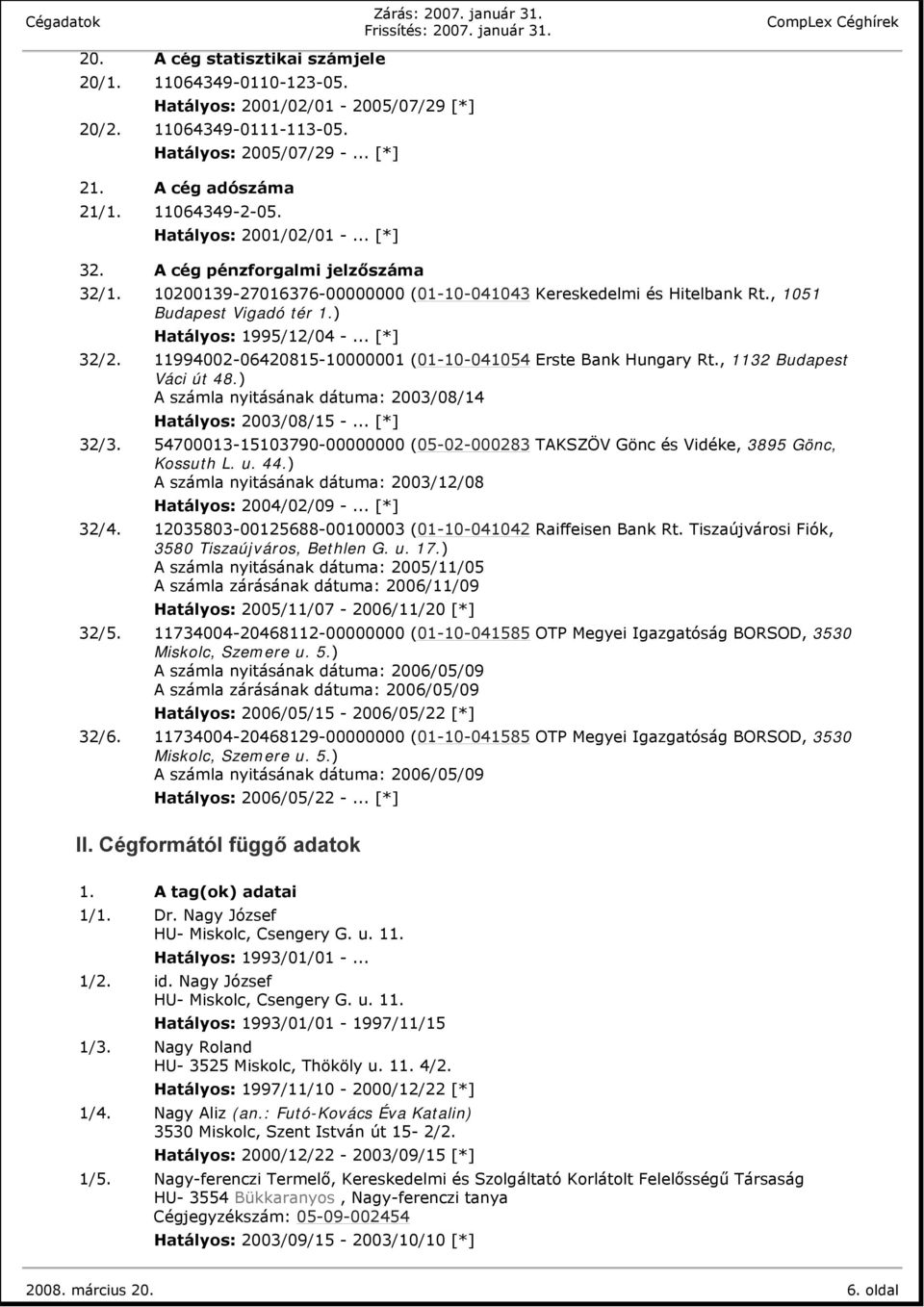 11994002-06420815-10000001 (01-10-041054 Erste Bank Hungary Rt., 1132 Budapest Váci út 48.) A számla nyitásának dátuma: 2003/08/14 Hatályos: 2003/08/15 -... [*] 32/3.