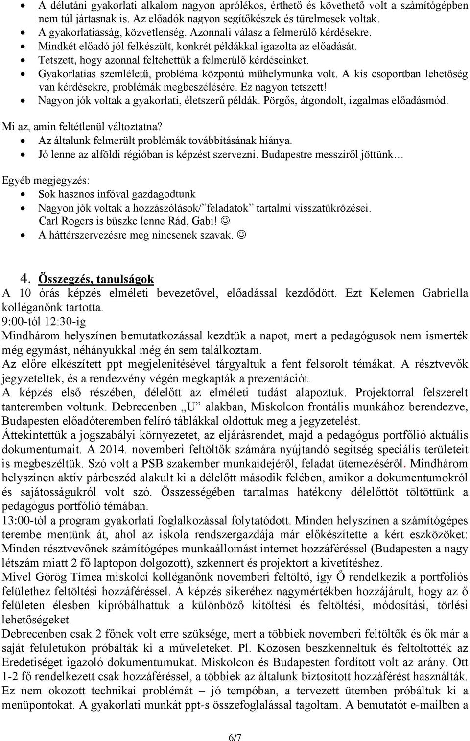 Gyakorlatias szemléletű, probléma központú műhelymunka volt. A kis csoportban lehetőség van kérdésekre, problémák megbeszélésére. Ez nagyon tetszett! Nagyon jók voltak a gyakorlati, életszerű példák.