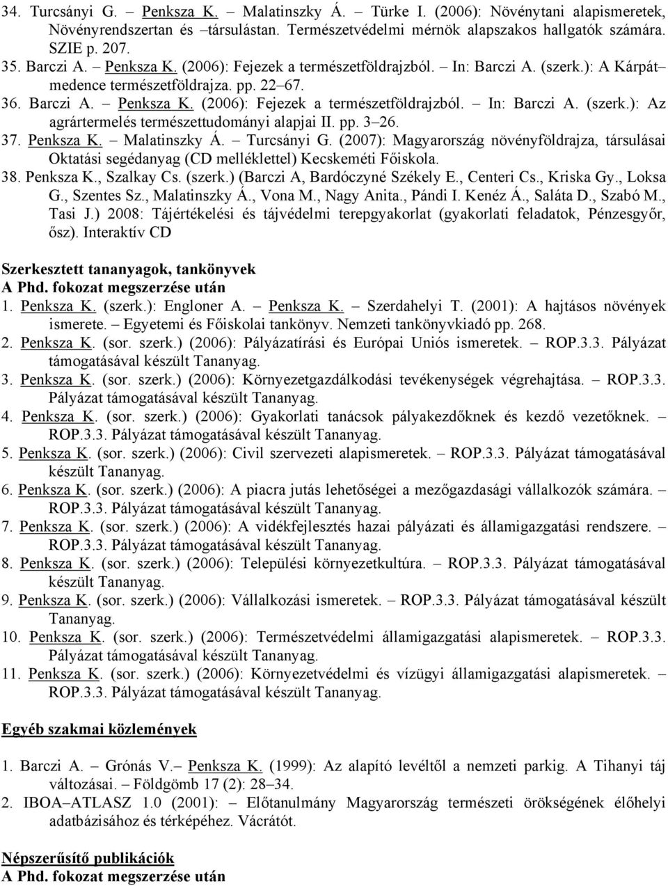 pp. 3 26. 37. Penksza K. Malatinszky Á. Turcsányi G. (2007): Magyarország növényföldrajza, társulásai Oktatási segédanyag (CD melléklettel) Kecskeméti Főiskola. 38. Penksza K., Szalkay Cs. (szerk.