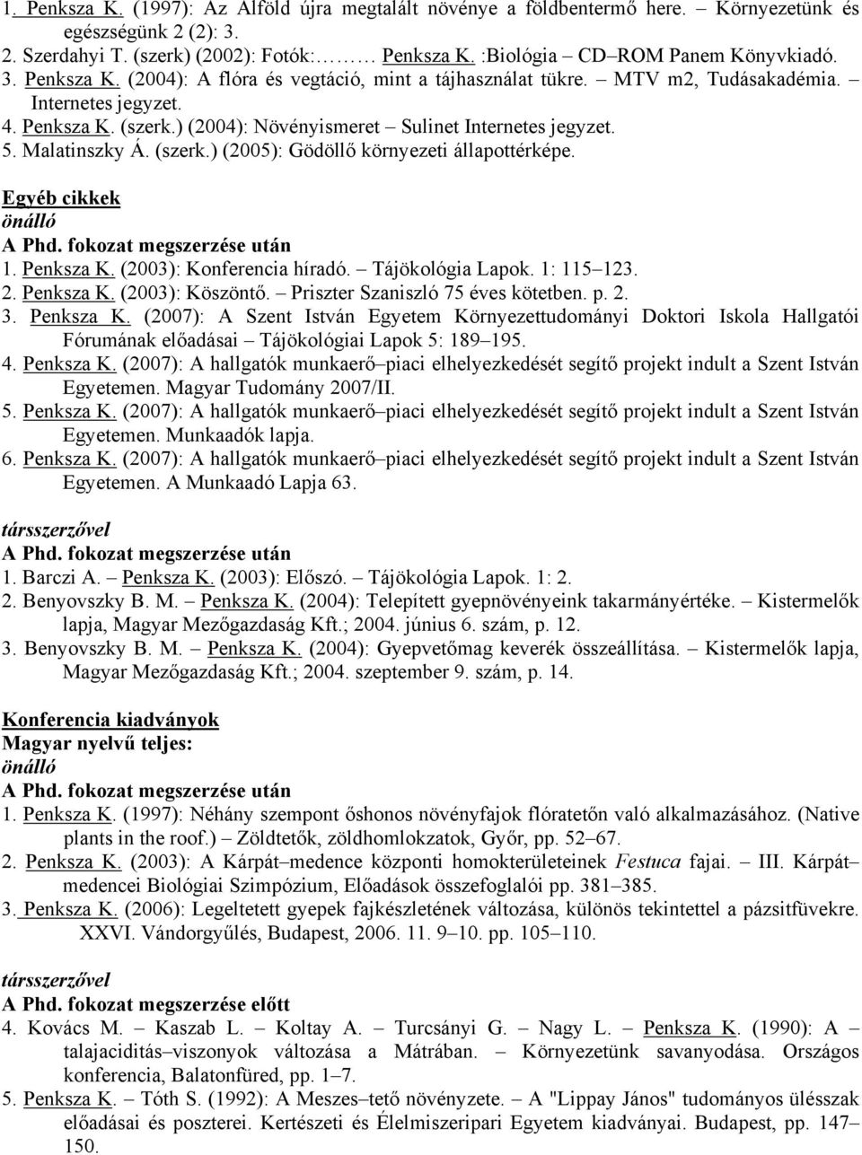 Malatinszky Á. (szerk.) (2005): Gödöllő környezeti állapottérképe. Egyéb cikkek önálló A Phd. fokozat megszerzése után 1. Penksza K. (2003): Konferencia híradó. Tájökológia Lapok. 1: 115 123. 2.