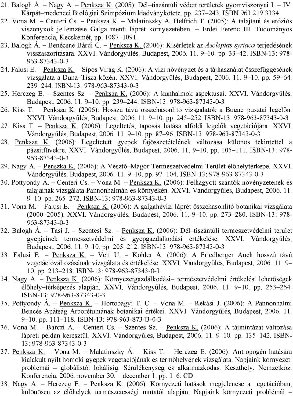 1087 1091. 23. Balogh Á. Benécsné Bárdi G. Penksza K. (2006): Kísérletek az Asclepias syriaca terjedésének visszaszorítására. XXVI. Vándorgyűlés, Budapest, 2006. 11. 9 10. pp. 33 42.