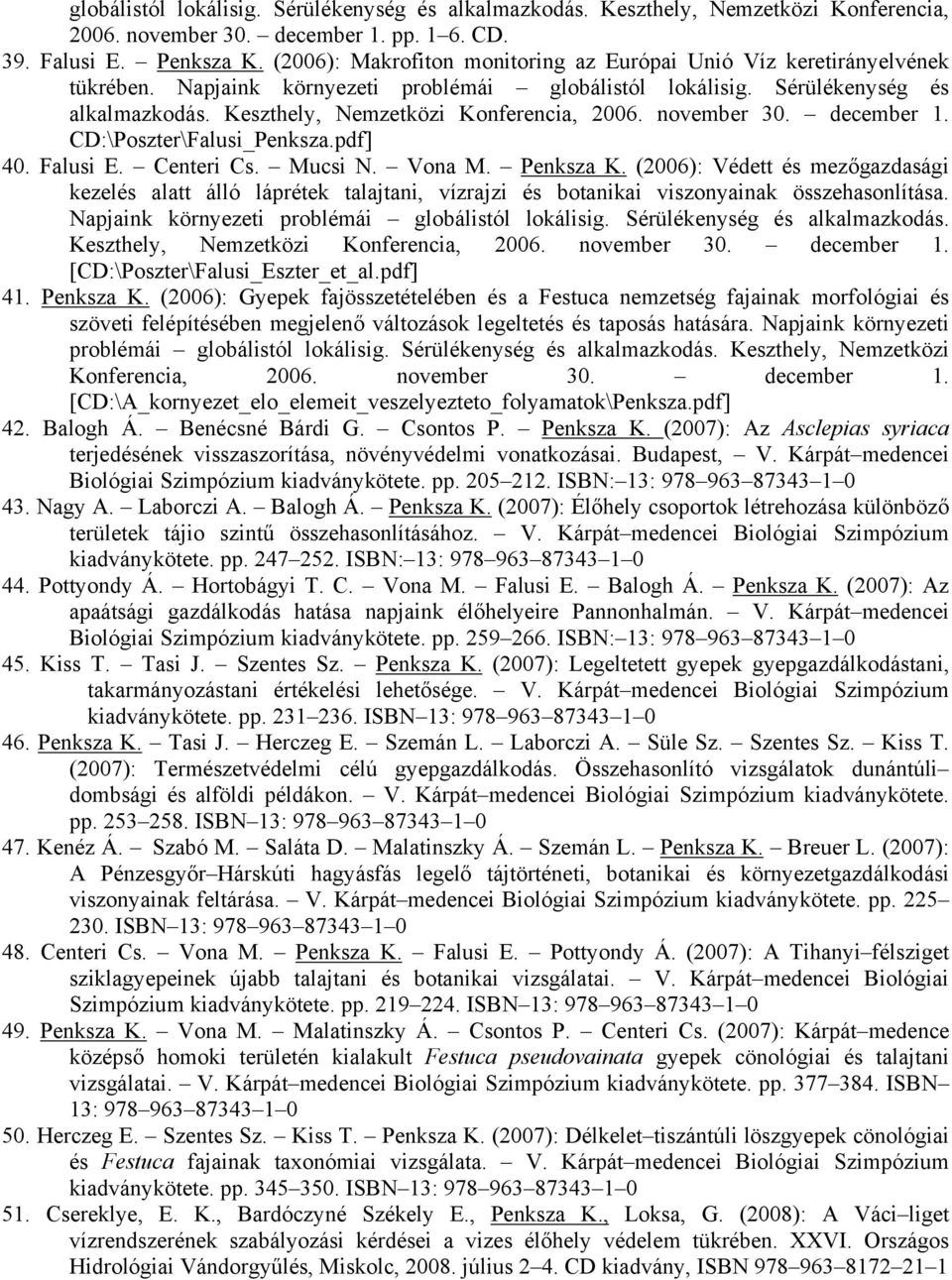 Keszthely, Nemzetközi Konferencia, 2006. november 30. december 1. CD:\Poszter\Falusi_Penksza.pdf] 40. Falusi E. Centeri Cs. Mucsi N. Vona M. Penksza K.