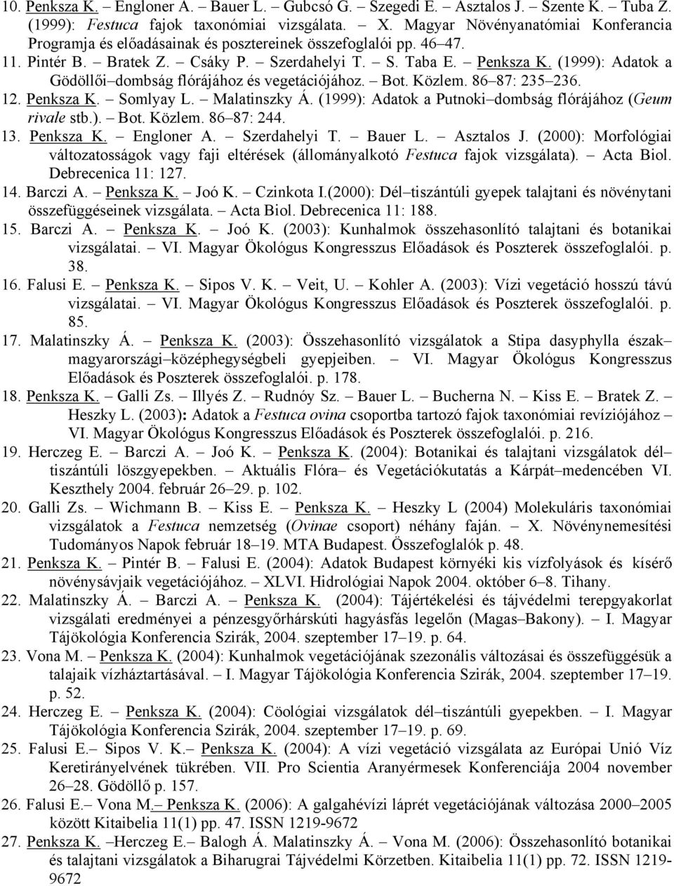 (1999): Adatok a Gödöllői dombság flórájához és vegetációjához. Bot. Közlem. 86 87: 235 236. 12. Penksza K. Somlyay L. Malatinszky Á. (1999): Adatok a Putnoki dombság flórájához (Geum rivale stb.). Bot. Közlem. 86 87: 244.