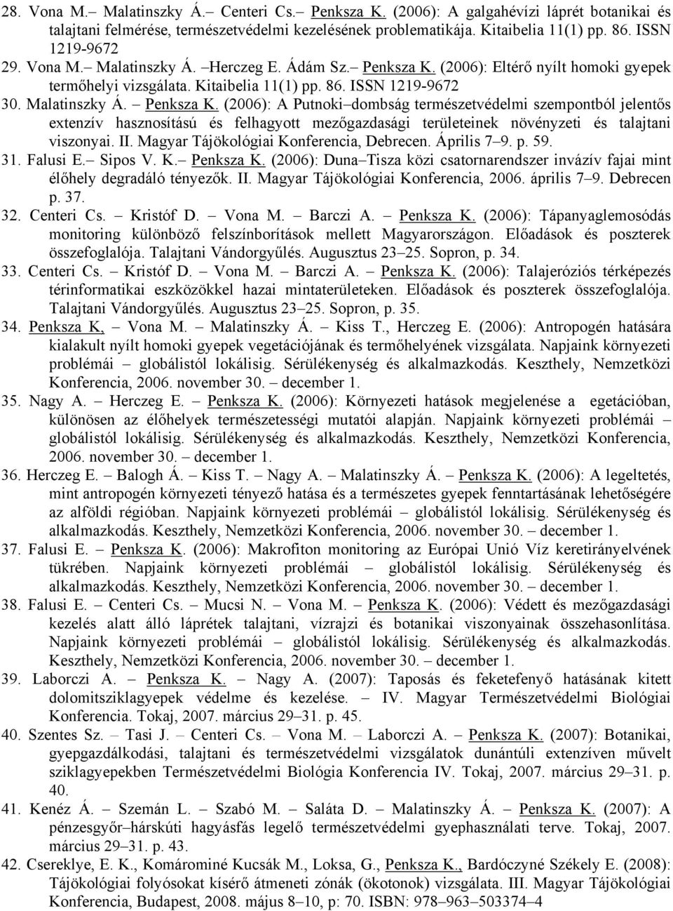 (2006): Eltérő nyílt homoki gyepek termőhelyi vizsgálata. Kitaibelia 11(1) pp. 86. ISSN 1219-9672 30. Malatinszky Á. Penksza K.