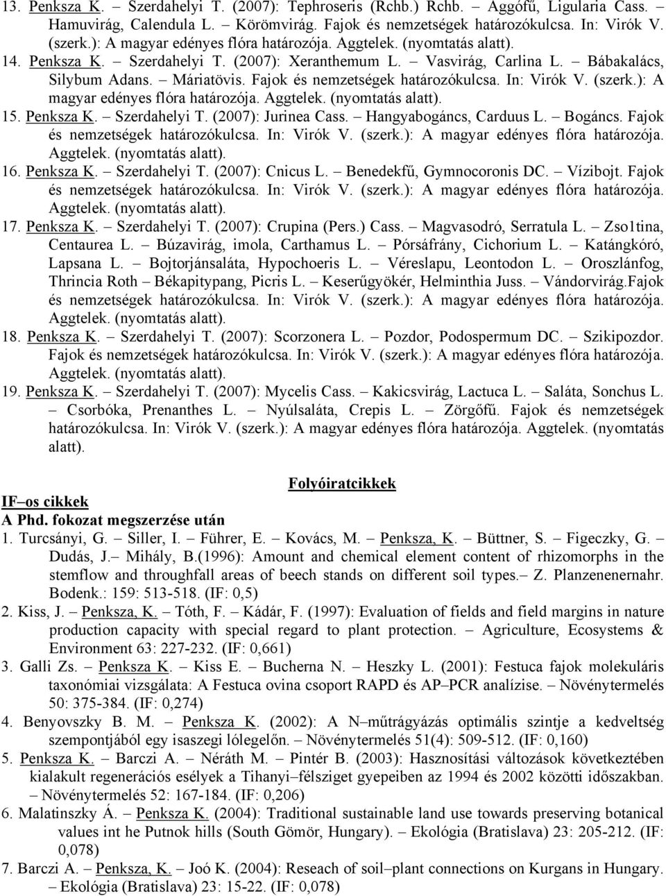 Fajok és nemzetségek határozókulcsa. In: Virók V. (szerk.): A magyar edényes flóra határozója. Aggtelek. (nyomtatás alatt). 15. Penksza K. Szerdahelyi T. (2007): Jurinea Cass.