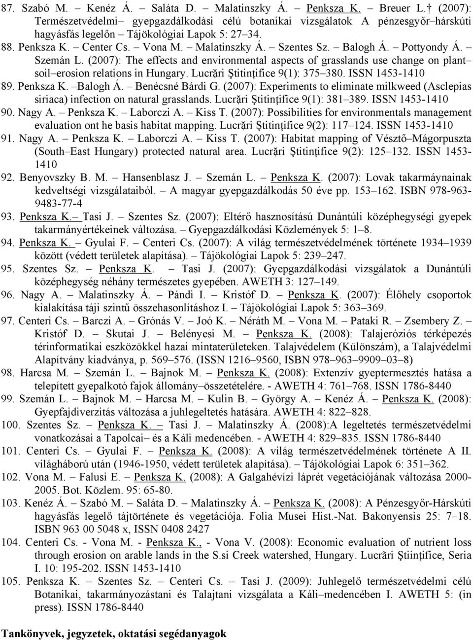 Balogh Á. Pottyondy Á. Szemán L. (2007): The effects and environmental aspects of grasslands use change on plant soil erosion relations in Hungary. Lucrặri Ştitinţifice 9(1): 375 380.