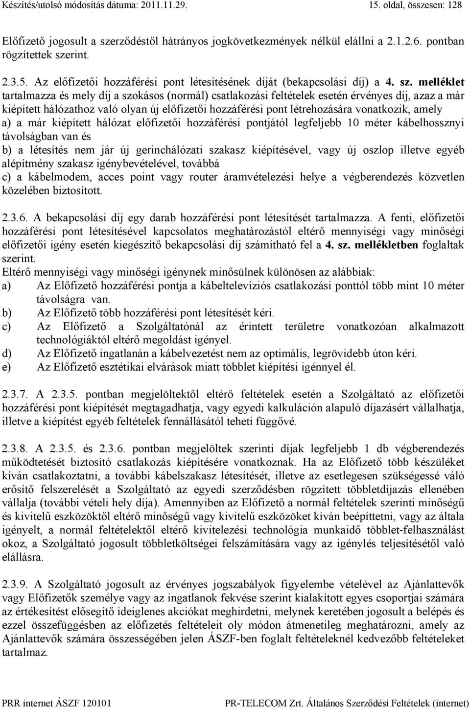 vonatkozik, amely a) a már kiépített hálózat előfizetői hozzáférési pontjától legfeljebb 10 méter kábelhossznyi távolságban van és b) a létesítés nem jár új gerinchálózati szakasz kiépítésével, vagy