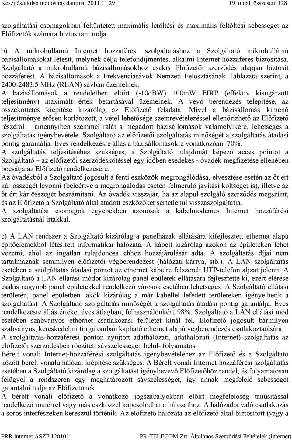 b) A mikrohullámú Internet hozzáférési szolgáltatáshoz a Szolgáltató mikrohullámú bázisállomásokat létesít, melynek célja telefondíjmentes, alkalmi Internet hozzáférés biztosítása.