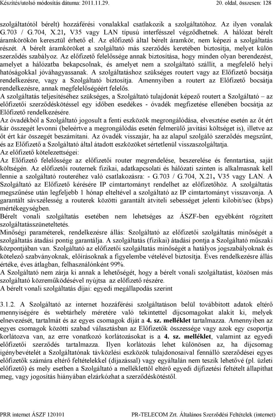 A bérelt áramköröket a szolgáltató más szerződés keretében biztosítja, melyet külön szerződés szabályoz.