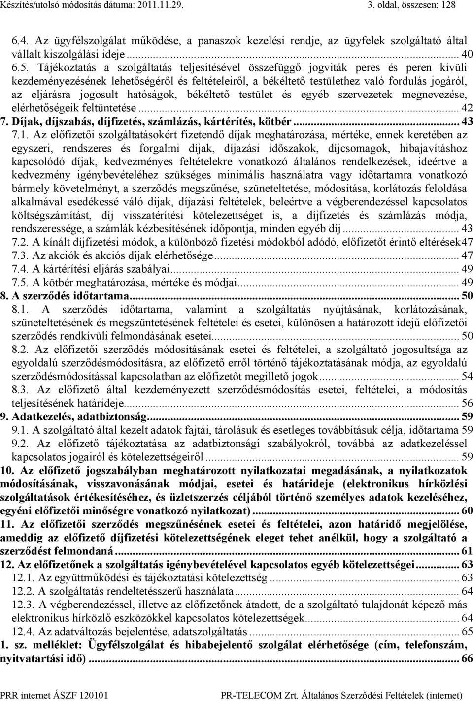 jogosult hatóságok, békéltető testület és egyéb szervezetek megnevezése, elérhetőségeik feltüntetése... 42 7. Díjak, díjszabás, díjfizetés, számlázás, kártérítés, kötbér... 43 7.1.