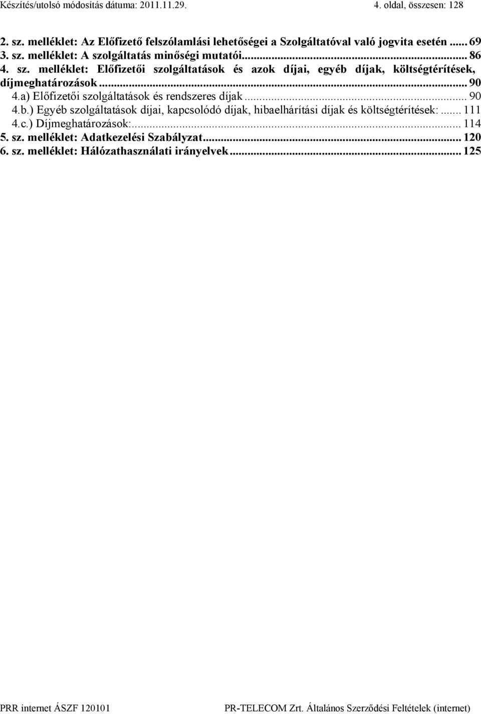 melléklet: A szolgáltatás minőségi mutatói... 86 4. sz. melléklet: Előfizetői szolgáltatások és azok díjai, egyéb díjak, költségtérítések, díjmeghatározások.