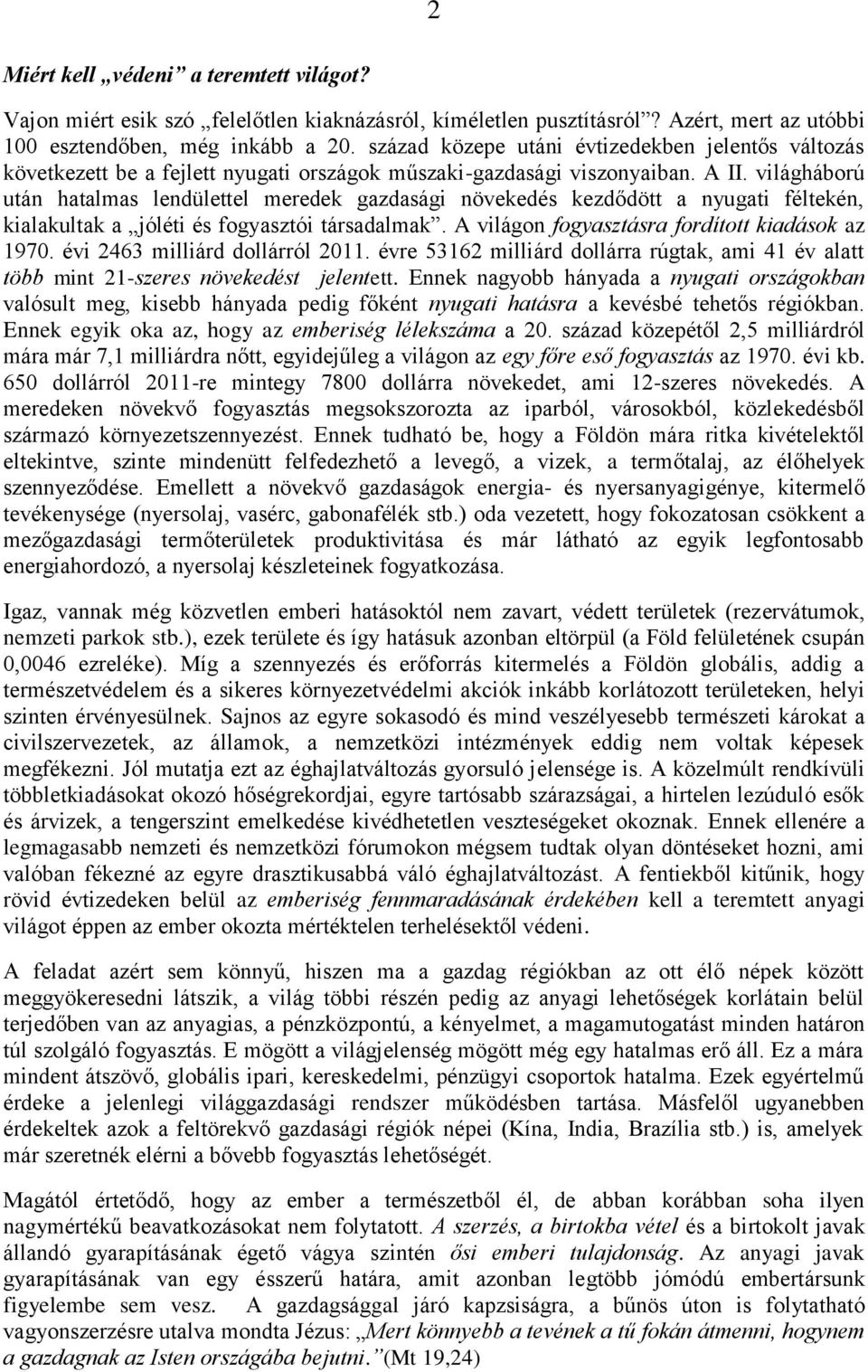 világháború után hatalmas lendülettel meredek gazdasági növekedés kezdődött a nyugati féltekén, kialakultak a jóléti és fogyasztói társadalmak. A világon fogyasztásra fordított kiadások az 1970.