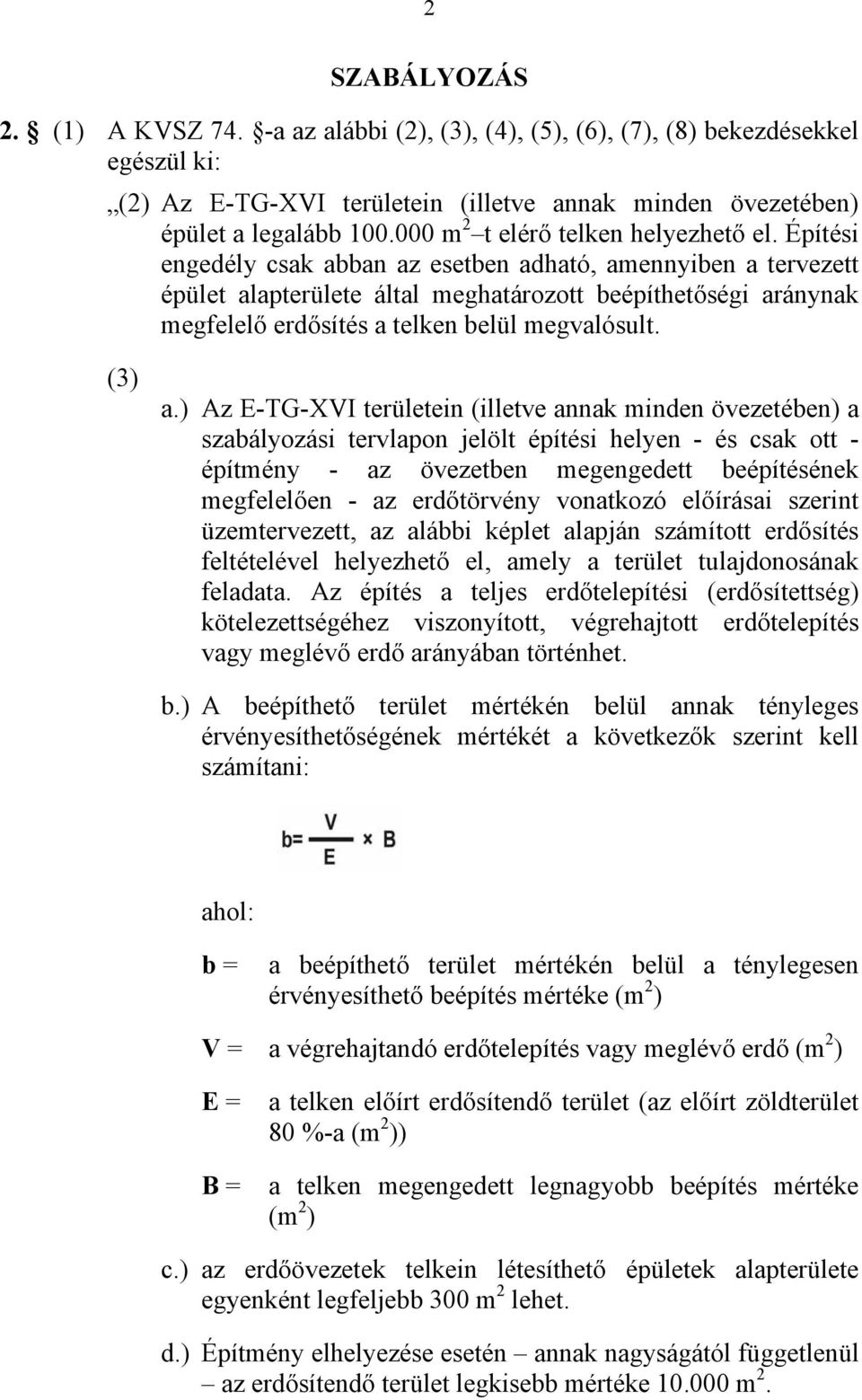 Építési engedély csak abban az esetben adható, amennyiben a tervezett épület alapterülete által meghatározott beépíthetőségi aránynak megfelelő erdősítés a telken belül megvalósult. (3) a.