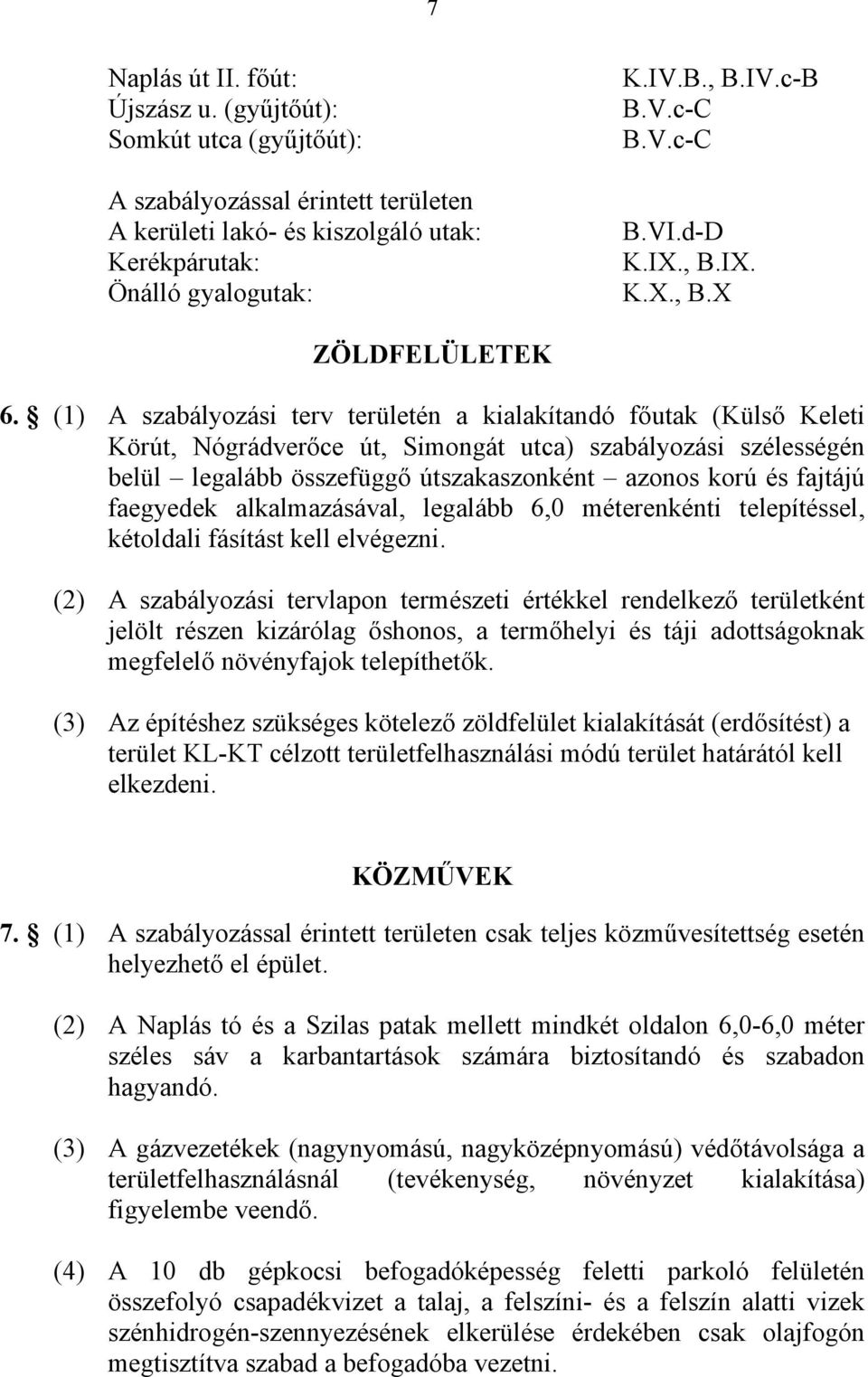 (1) A szabályozási terv területén a kialakítandó főutak (Külső Keleti Körút, Nógrádverőce út, Simongát utca) szabályozási szélességén belül legalább összefüggő útszakaszonként azonos korú és fajtájú