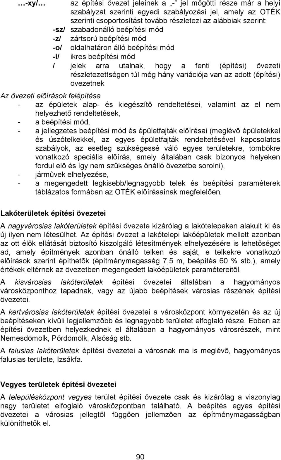 variációja van az adott (építési) övezetnek Az övezeti elõírások felépítése - az épületek alap- és kiegészítõ rendeltetései, valamint az el nem helyezhetõ rendeltetések, - a beépítési mód, - a