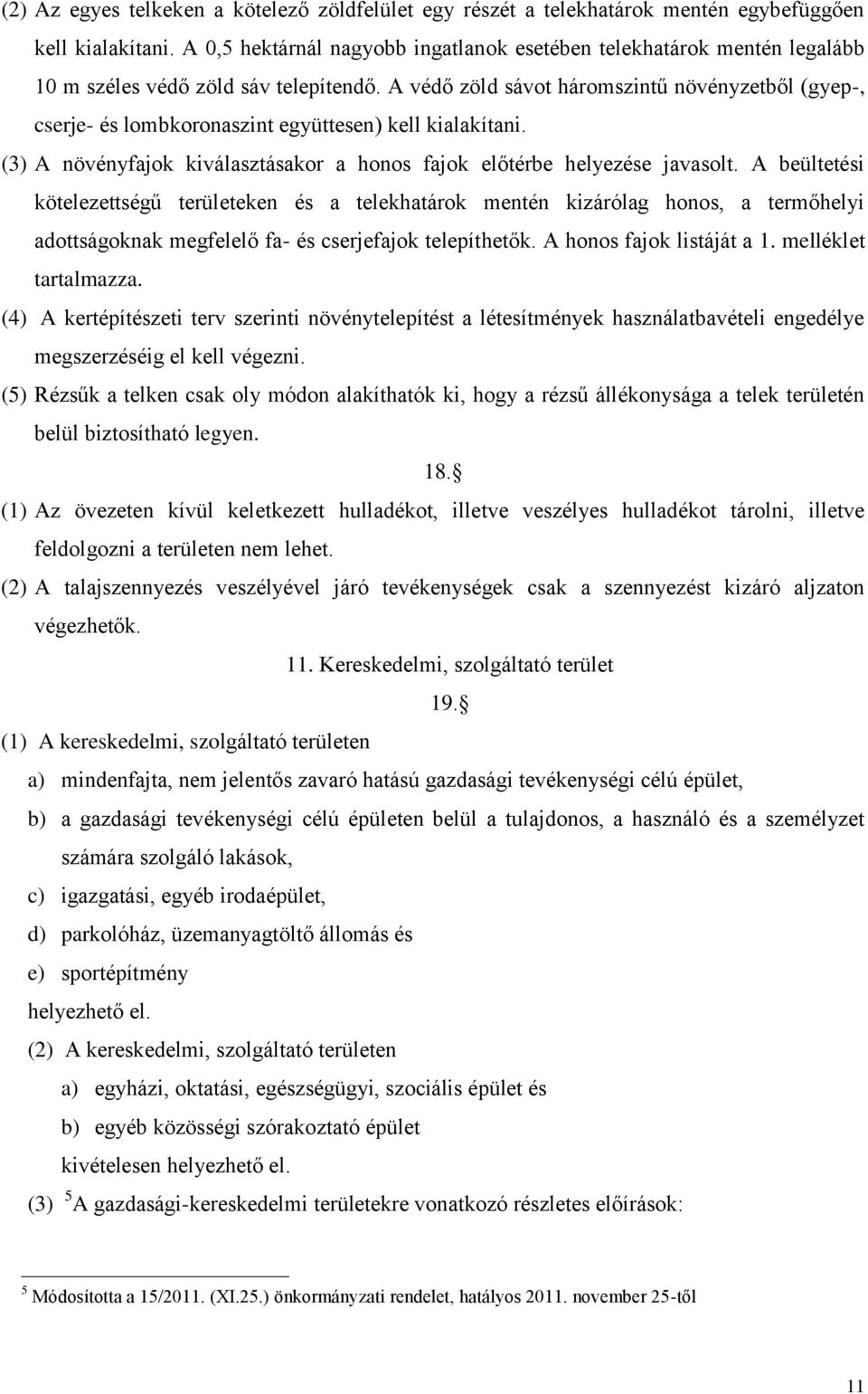 A védő zöld sávot hároszintű növényzetből (gyep-, cserje- és lobkoronaszint együttesen) kell kialakítani. (3) A növényfajok kiválasztásakor a honos fajok előtérbe helyezése javasolt.