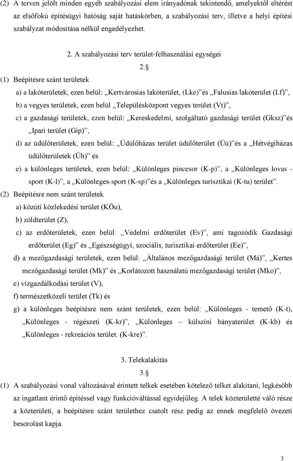 (1) Beépítésre szánt területek a) a lakóterületek, ezen belül: Kertvárosias lakóterület, (Lke) és Falusias lakóterület (Lf), b) a vegyes területek, ezen belül Településközpont vegyes terület (Vt), c)