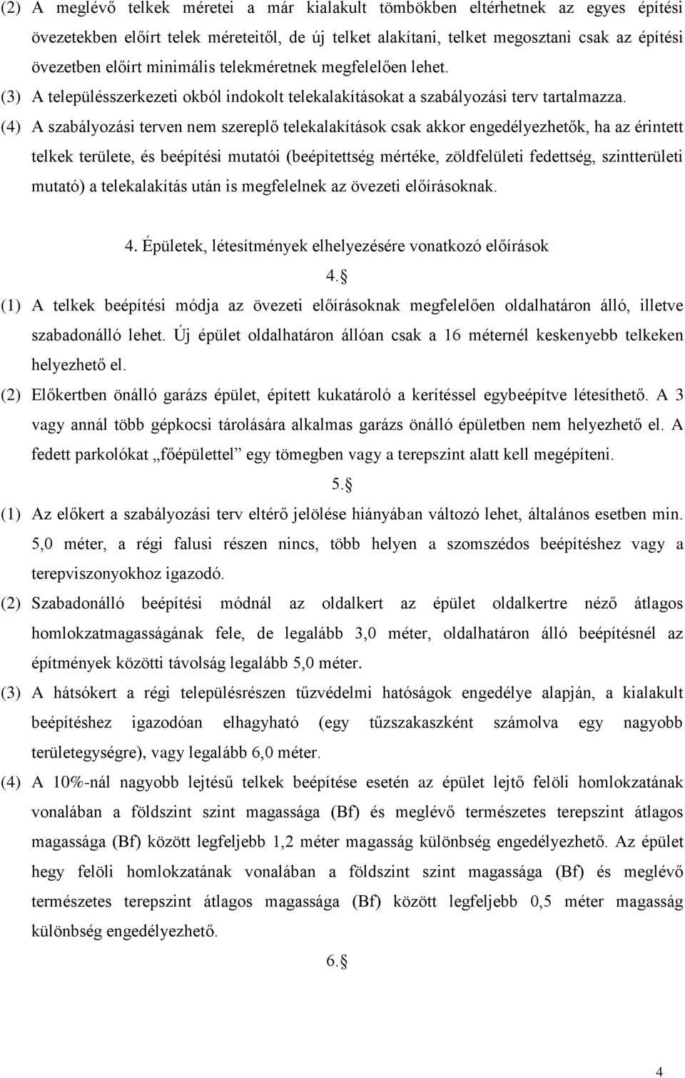 (4) A szabályozási terven ne szereplő telekalakítások csak akkor engedélyezhetők, ha az érintett telkek területe, és beépítési utatói (beépítettség értéke, zöldfelületi fedettség, szintterületi