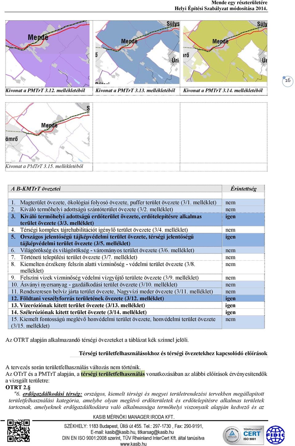 Kiváló termőhelyi adottságú erdőterület övezete, erdőtelepítésre alkalmas igen terület övezete (3/3. melléklet) 4. Térségi komplex tájrehabilitációt igénylő terület övezete (3/4. melléklet) nem 5.