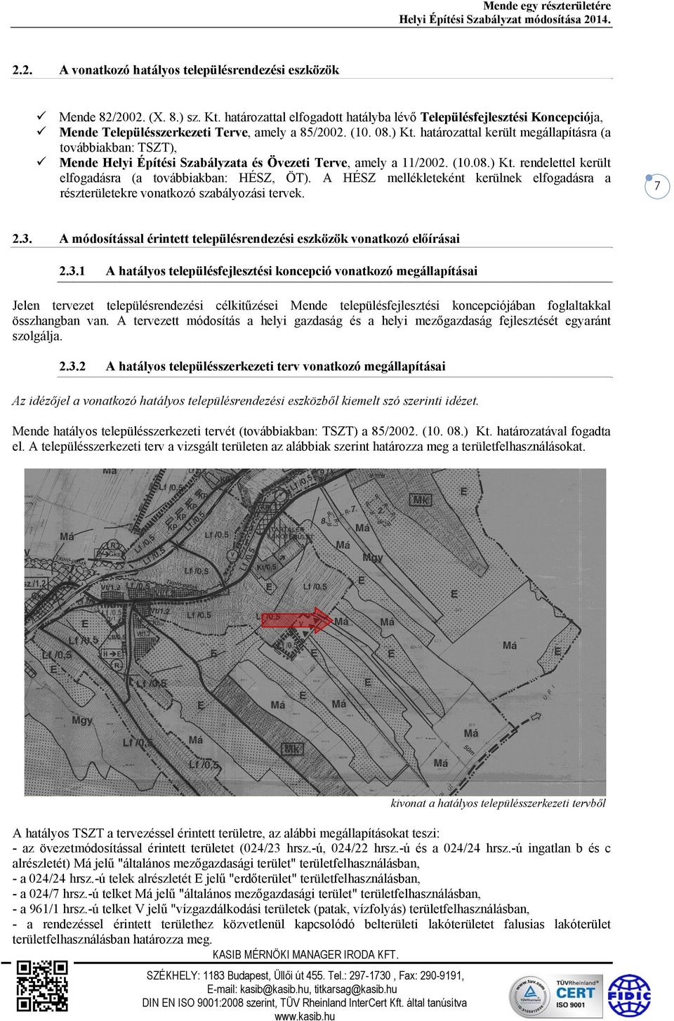 határozattal került megállapításra (a továbbiakban: TSZT), Mende Helyi Építési abályzata és Övezeti Terve, amely a 11/2002. (10.08.) Kt. rendelettel került elfogadásra (a továbbiakban: HÉSZ, ÖT).