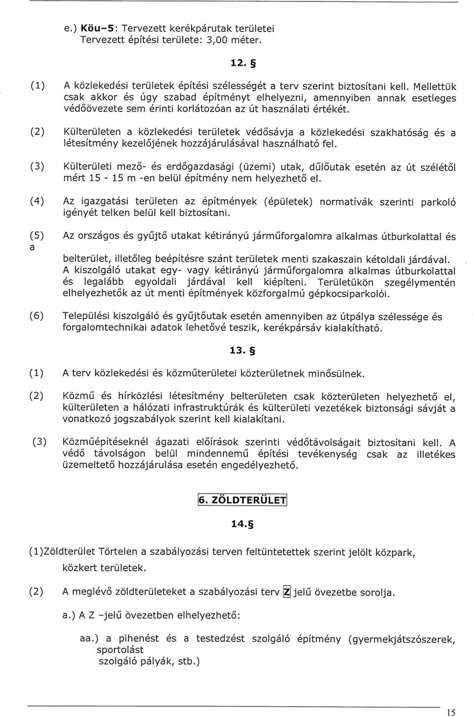 (2) Külterületen a közlekedési területek védősávja a közlekedési szakhatóság és a létesítmény kezelőjének hozzájárulásával használható fel.