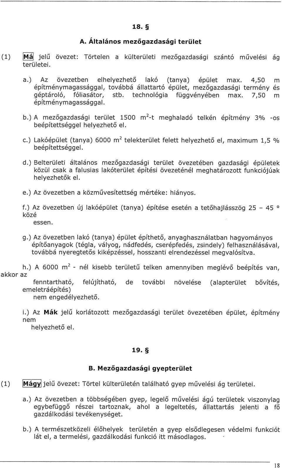 ) A mezőgazdasági terület 1500 m2-t meghaladó telkén építmény 3v/o -os beépítettséggel helyezhető el. c.) Lakóépület (tanya) 6000 m2 telekterület felett helyezhető el, maximum 1,5 % beépítettséggel.