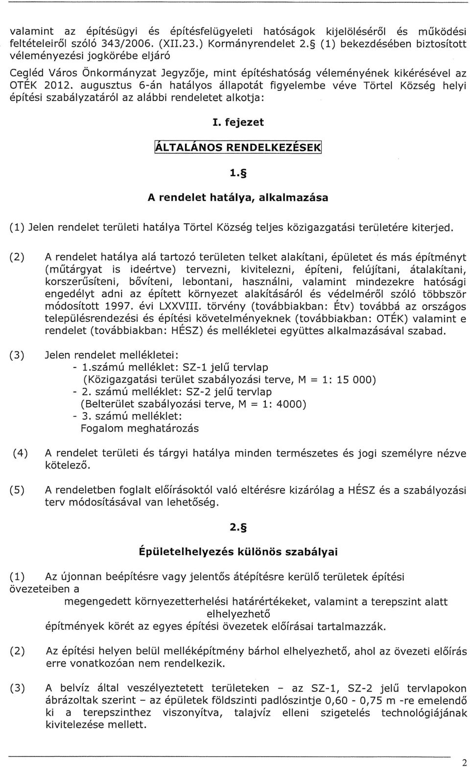 augusztus 6-án hatályos állapotát figyelembe véve Törtel Község helyi építési szabályzatáról az alábbi rendeletet alkotja: I. fejezet V%LTALÁNOS RENDELKEZÉSEKI 1.