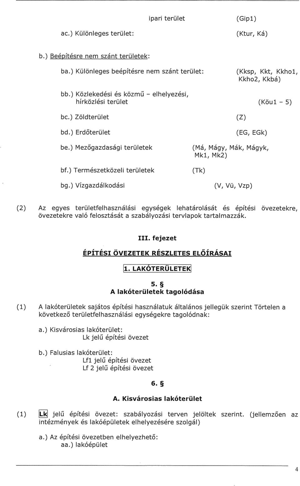 ) Vízgazdálkodási (Z) (EG, EGk) (Má, Mágy, Mák, Mágyk, Mkl, Mk2) (Tk) (V1 Vü, Vzp) (2) Az egyes területfelhasználási egységek lehatárolását és építési övezetekre, övezetekre való felosztását a